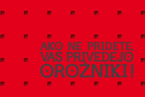 AKO NE PRIDETE, VAS PRIVEDEJO OROŽNIKI!