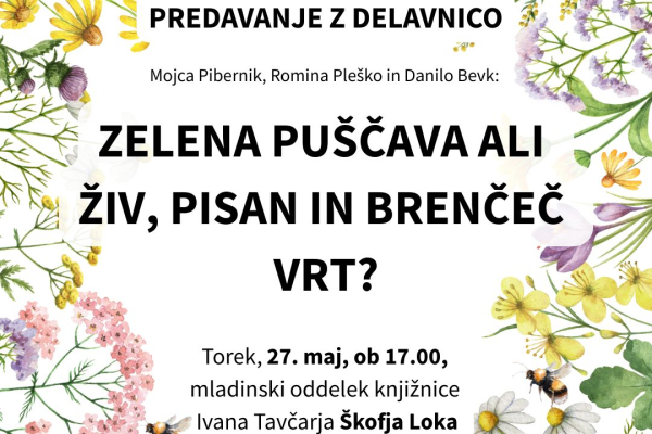 PREDAVANJE Z DELAVNICO. Zelena puščava ali živ, pisan in brenčeč vrt? (Škofja Loka)